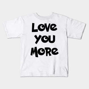 Love you more Kids T-Shirt